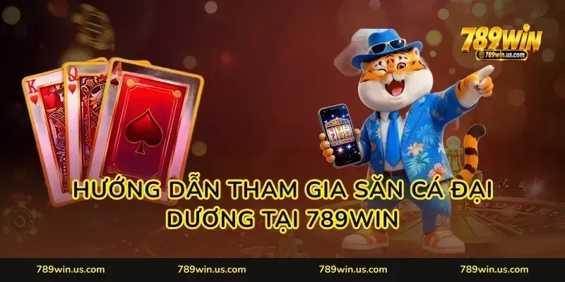 Hướng dẫn tham gia săn cá đại dương tại 789WIN