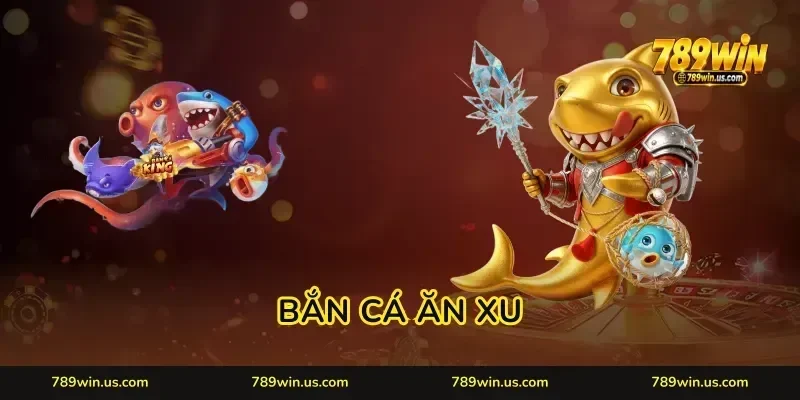 Bắn Cá Ăn Xu 789WIN: Kích Hoạt Hũ Xu Vàng Nổ Siêu Đã