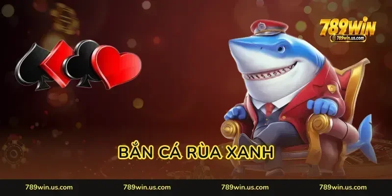 Bắn Cá Rùa Xanh 789WIN: Bí Quyết Phá Giáp Ăn Xu Cực Mượt