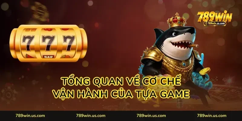 Tổng quan về cơ chế vận hành của tựa game