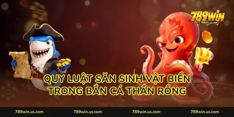 Quy luật săn sinh vật biển trong Bắn cá thần rồng