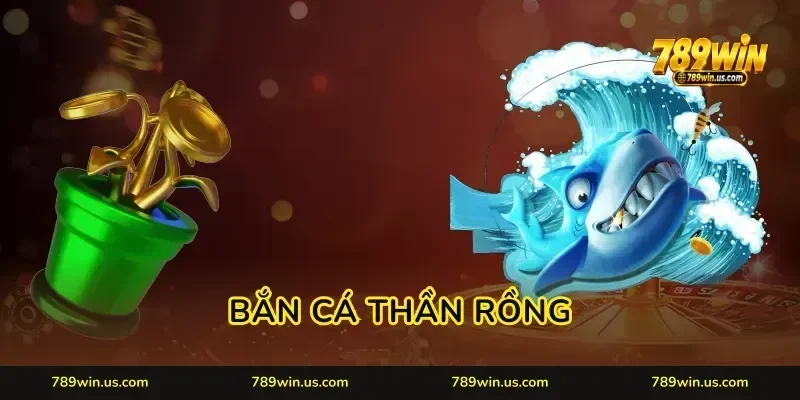 Bắn Cá Thần Rồng 789WIN: Mẹo Xả Đạn Tiết Kiệm Ăn Tiền Lớn