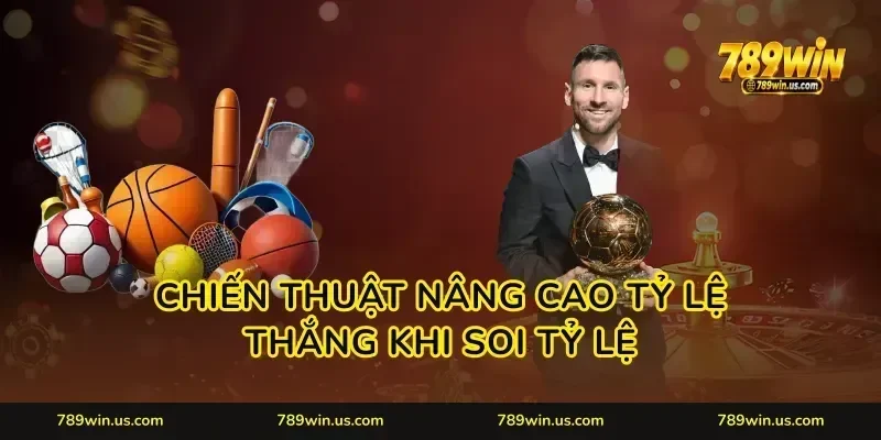 Chiến thuật nâng cao tỷ lệ thắng khi soi tỷ lệ