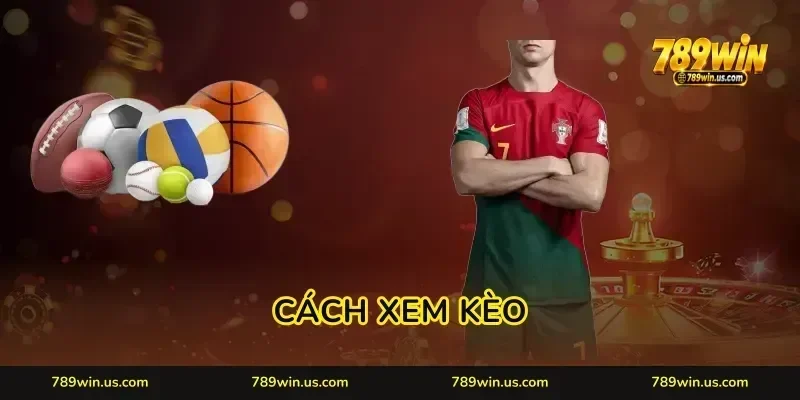 Cách Xem Kèo Chấp 789WIN: Giải Mã Bảng Cược Siêu Dễ Hiểu