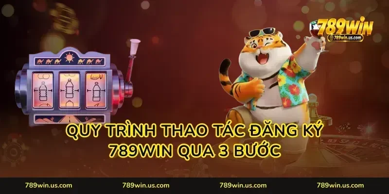 Quy trình thao tác đăng ký 789WIN qua 3 bước