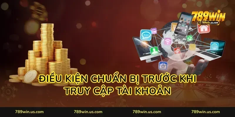 Điều kiện chuẩn bị trước khi truy cập tài khoản