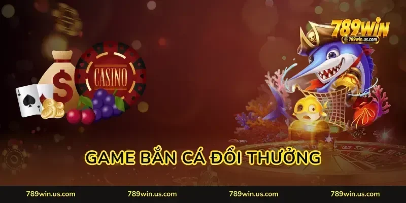 Game Bắn Cá Đổi Thưởng 789WIN: Trang Bị Súng Khủng Diệt Boss