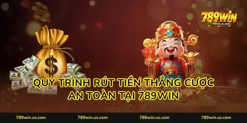 Quy trình rút tiền thắng cược an toàn tại 789WIN