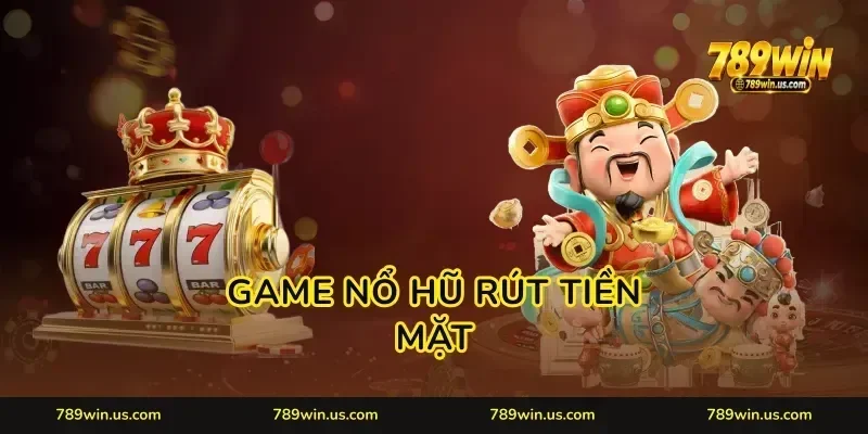 Game Nổ Hũ Rút Tiền Mặt 789WIN: Ting Ting Trong Tích Tắc