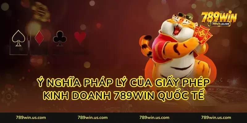 Ý nghĩa pháp lý của giấy phép kinh doanh 789WIN quốc tế