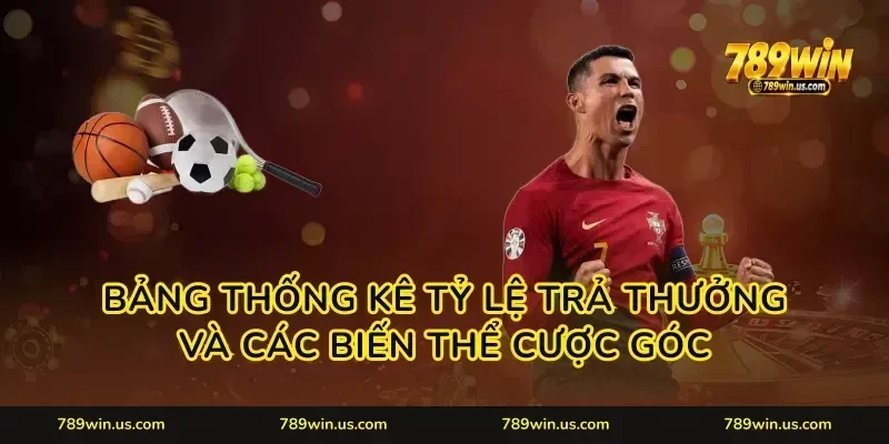 Bảng thống kê tỷ lệ trả thưởng và các biến thể cược góc