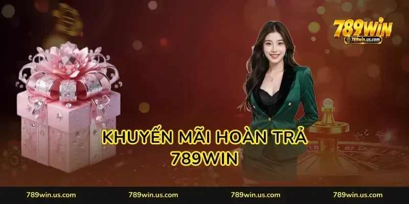 Khuyến Mãi Hoàn Trả 789WIN: Phao Cứu Sinh Lội Ngược Dòng