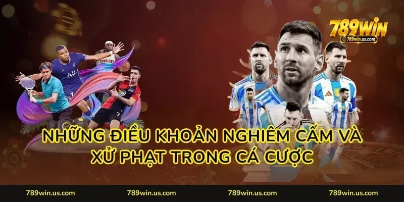 Những điều khoản nghiêm cấm và xử phạt trong cá cược