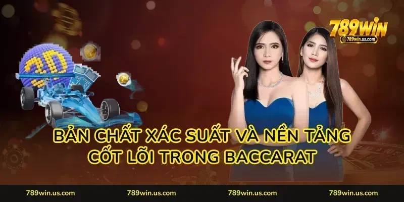 Bản chất xác suất và nền tảng cốt lõi trong baccarat