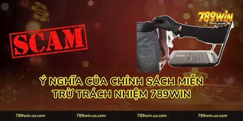Ý nghĩa của chính sách Miễn trừ trách nhiệm 789WIN