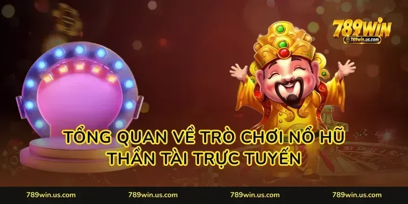 Tổng quan về trò chơi Nổ hũ thần tài trực tuyến