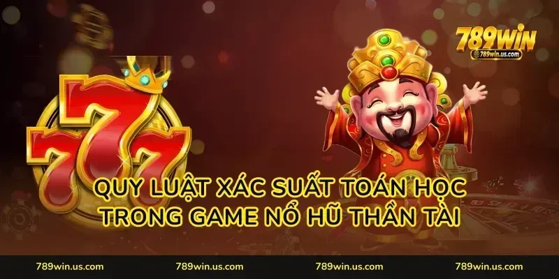 Quy luật xác suất toán học trong game Nổ hũ thần tài