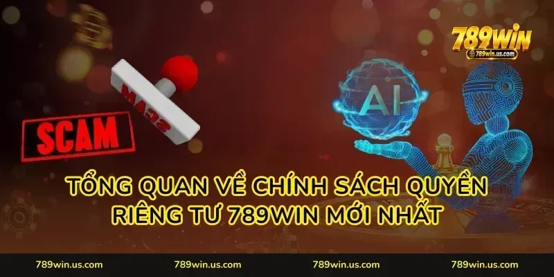 Tổng quan về chính sách quyền riêng tư 789WIN mới nhất