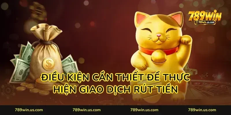 Điều kiện cần thiết để thực hiện giao dịch rút tiền