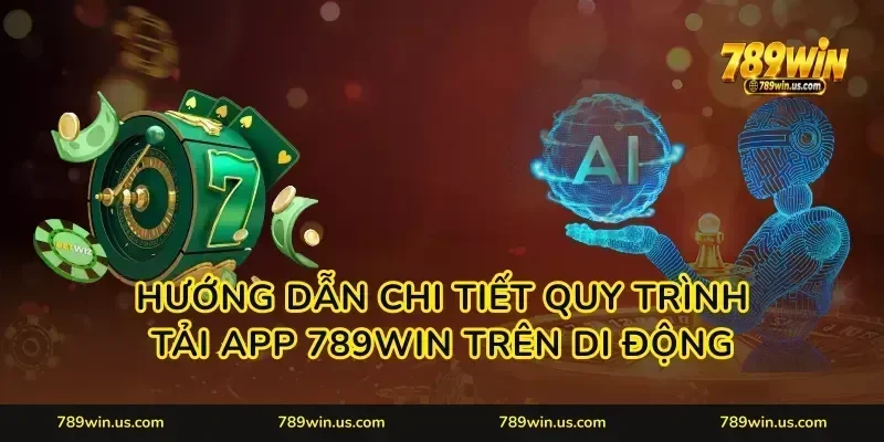 Hướng dẫn chi tiết quy trình Tải app 789WIN trên di động