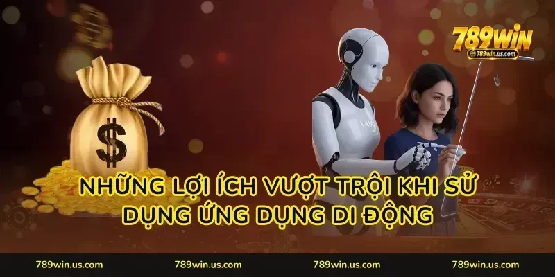 Những lợi ích vượt trội khi sử dụng ứng dụng di động