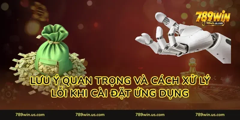 Lưu ý quan trọng và cách xử lý lỗi khi cài đặt ứng dụng